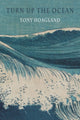 Book cover of: Turn Up the Ocean. By: Tony Hoagland