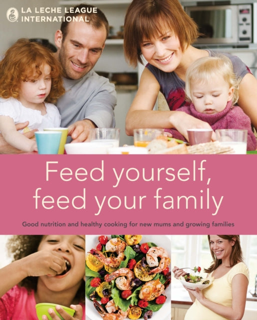 Book cover of: Feed Yourself, Feed Your Family. By: La Leche League International
