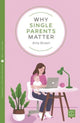 Book cover of: Why Single Parents Matter. By: Amy Brown