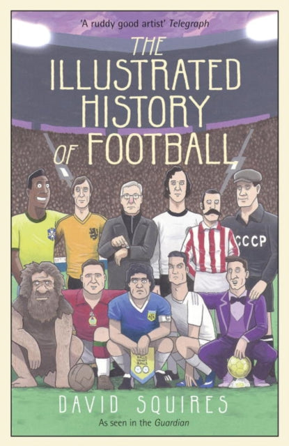 Illustrated History of Football, the highs and lows of football, brought to life in comic form… 9781780895581 David Squires
