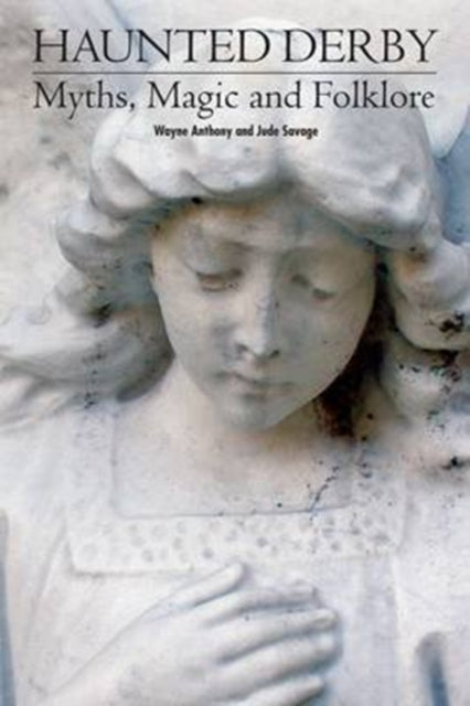 Book cover of: Haunted Derbyshire: Myths, Magic & Folklore