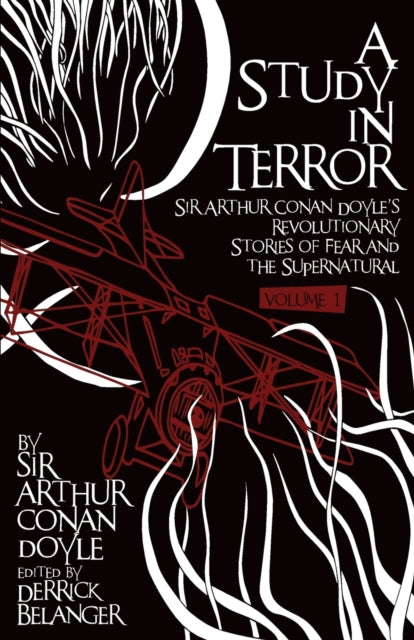 A Study in Terror: Sir Arthur Conan Doyle's Revolutionary Stories of Fear and the Supernatural