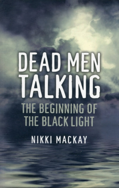 Book cover of: Dead Men Talking – The Beginning of the Black Light. By: Nikki Mackay