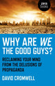 Book cover of: Why Are We The Good Guys? – Reclaiming Your Mind From The Delusions Of Propaganda