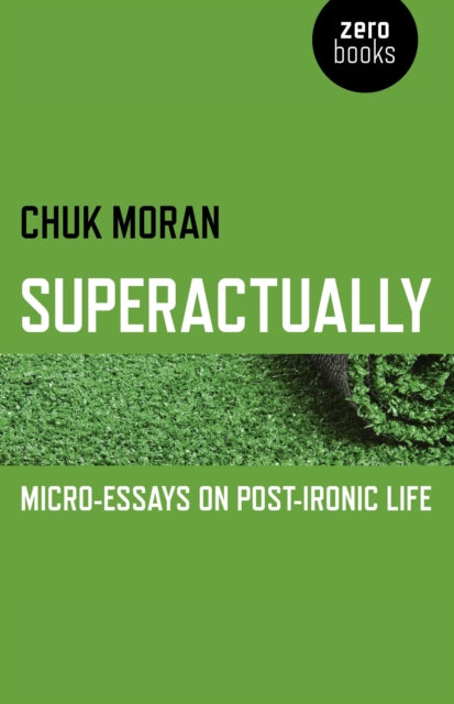 Book cover of: Superactually – Micro–Essays on Post–Ironic Life. By: Chuk Moran