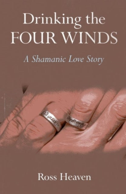 Book cover of: Drinking the Four Winds – A Shamanic Love Story. By: Ross Heaven