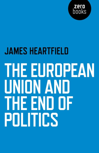 Book cover of: European Union and the End of Politics, The
