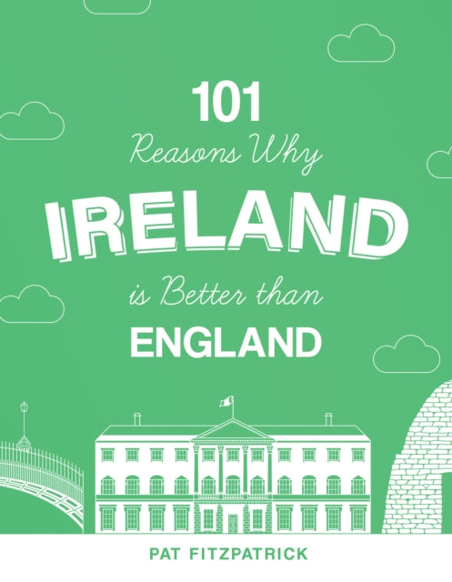 Book cover of: 101 Reasons Why Ireland Is Better Than England. By: Pat Fitzpatrick
