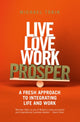 Book cover of: Live, Love, Work, Prosper. By: Michael Tobin
