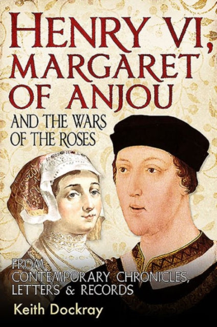 Book cover of: Henry VI, Margaret of Anjou and the Wars of the Roses. By: Keith Dockray