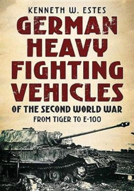 Book cover of: German Heavy Fighting Vehicles of the Second World War. By: Kenneth Estes