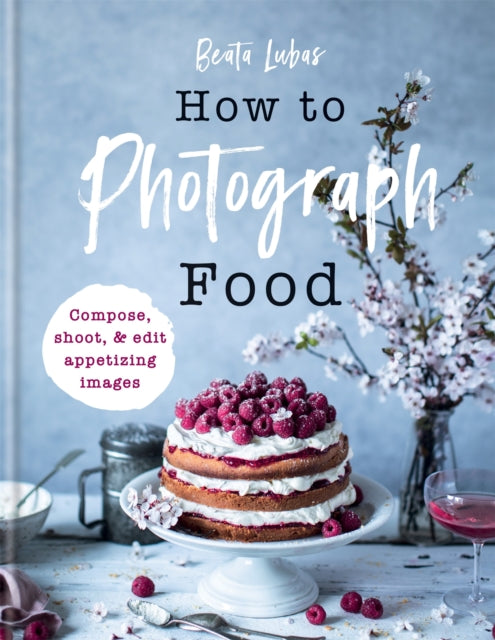 Book cover of: How to Photograph Food. By: Beata Lubas