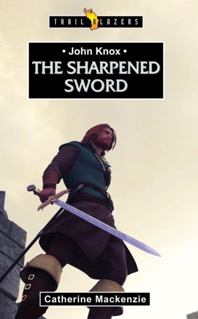 Book cover of: John Knox: The Sharpened Sword. By: Catherine Mackenzie
