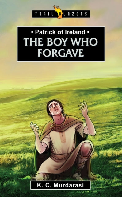 Book cover of: Patrick of Ireland: The Boy Who Forgave. By: K. C. Murdarasi