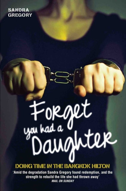 Book cover of: Forget You Had a Daughter - Doing Time in the Bangkok Hilton. By: Sandra Gregory