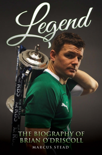 Book cover of: Legend - The Biography of Brian O'Driscoll. By: Marcus Stead
