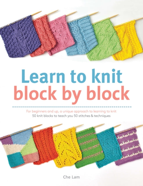 Learn to Knit Block by Block, For Beginners and Up, a Unique Approach to Learning to Knit. 50 Knit Blocks to Teach You 50 Stitches & Techniques 9781782212744 C. Lam