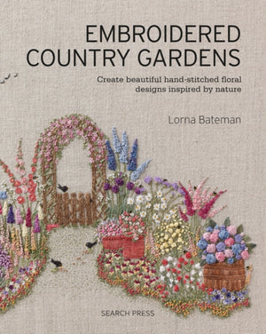 Embroidered Country Gardens, Create Beautiful Hand-Stitched Floral Designs Inspired by Nature