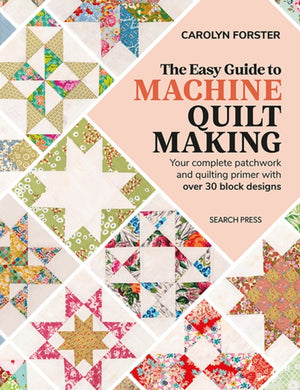 Easy Guide to Machine Quiltmaking, Your Complete Patchwork and Quilting Primer with Over 30 Block Designs