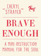 Book cover of: Brave Enough. By: Cheryl Strayed