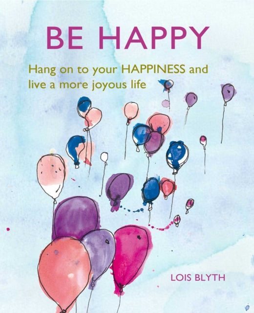 Be Happy, Hang on to Your Happiness and Live a More Joyous Life 9781782498841 Lois Blyth
