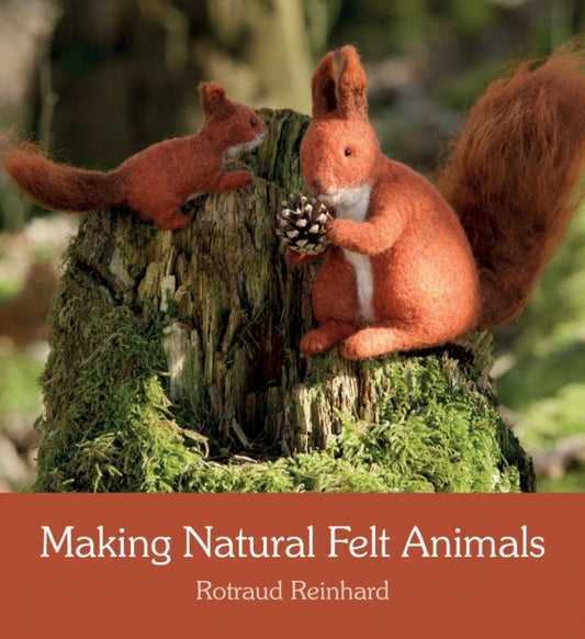 Book cover of: Making Natural Felt Animals. By: Rotraud Reinhard