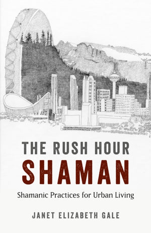 Rush Hour Shaman, The - Shamanic Practices for Urban Living