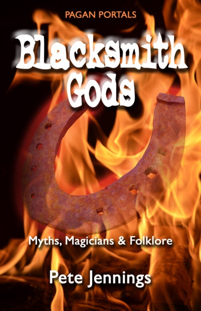 Book cover of: Pagan Portals – Blacksmith Gods – Myths, Magicians & Folklore. By: Pete Jennings