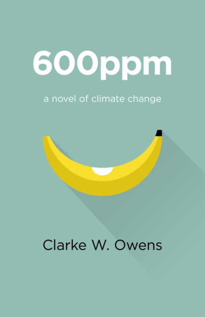 Book cover of: 600ppm – a novel of climate change. By: Clarke W. Owens