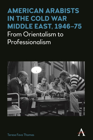 American Arabists in the Cold War Middle East, 1946–75