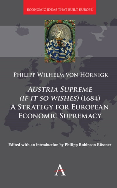 Book cover of: Austria Supreme (if it so Wishes) (1684): 'A Strategy for European Economic Supremacy’. By: Philipp Roessner