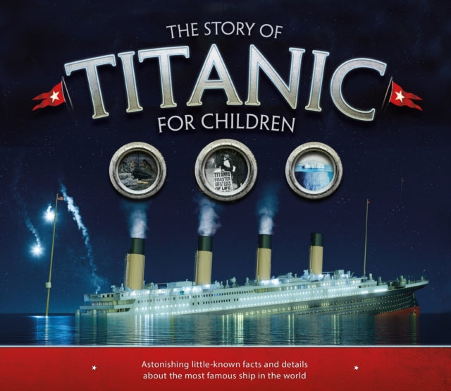 Story of the Titanic for Children, Astonishing little-known facts and details about the most famous ship in the world 9781783123353 Joe Fullman