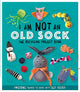 Book cover of: I Am Not An Old Sock - The Recycling Project Book. By: Sara Stanford