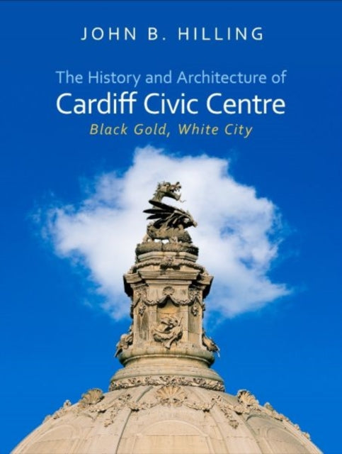 Book cover of: History and Architecture of Cardiff Civic Centre. By: John B. Hilling