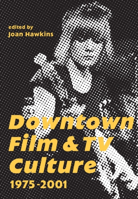Book cover of: Downtown Film and TV Culture 1975-2001. By: Joan Hawkins