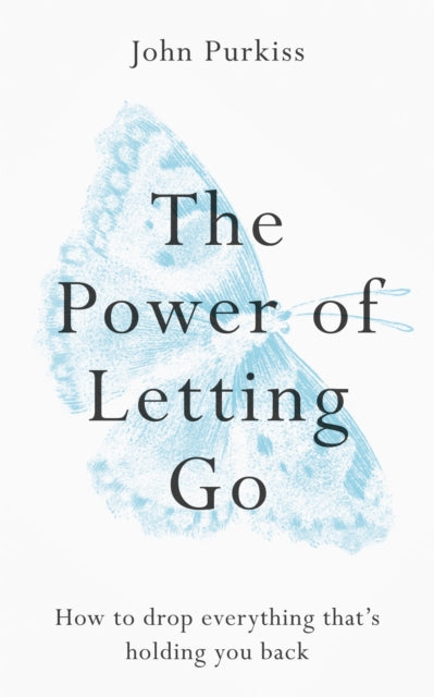 Power of Letting Go, How to drop everything that's holding you back 9781783253630 John Purkiss
