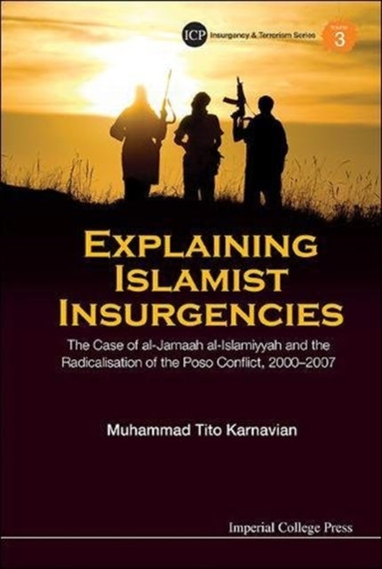 Book cover of: Explaining Islamist Insurgencies: The Case Of Al-jamaah Al-islamiyyah And The Radicalisation Of The Poso Conflict, 2000-2007. By: M. Tito Karnavian