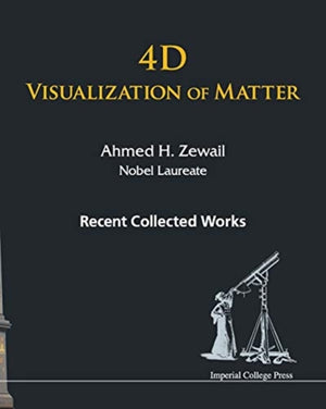 4d Visualization Of Matter: Recent Collected Works Of Ahmed H Zewail, Nobel Laureate