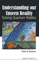 Book cover of: Understanding Our Unseen Reality: Solving Quantum Riddles. By: Ruth E. Kastner