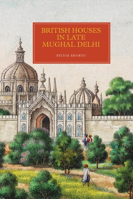 Book cover of: British Houses in Late Mughal Delhi. By: Sylvia Shorto
