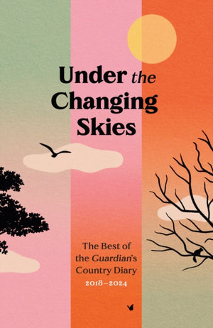 Under the Changing Skies, The Best of the Guardian's Country Diary, 2018-2024
