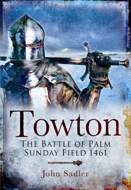 Book cover of: Towton: The Battle of Palm Sunday Field. By: John Sadler