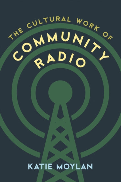 Book cover of: Cultural Work of Community Radio. By: Katie Moylan