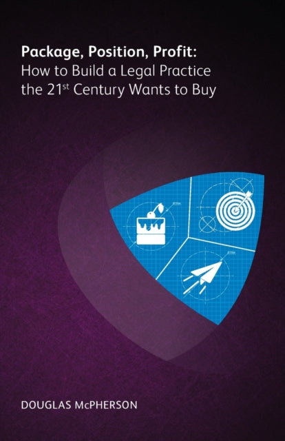 Book cover of: Package, Position, Profit: How to Build a Legal Practice the 21st Century Wants to Buy. By: MCPHERSON
