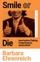 Smile Or Die, How Positive Thinking Fooled America and the World 9781783787531 Barbara Ehrenreich