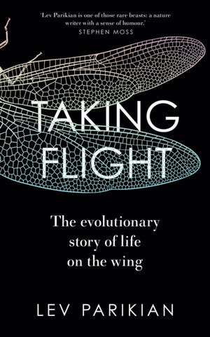 Taking Flight, The Evolutionary Story of Life on the Wing
