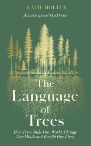 Language of Trees, How Trees Make Our World, Change Our Minds and Rewild Our Lives