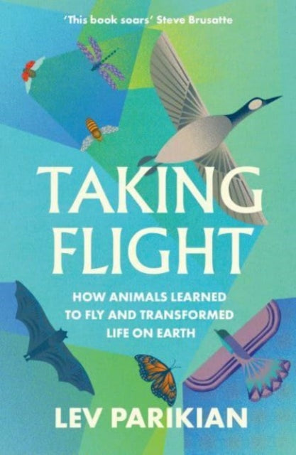 Taking Flight, How Animals Learned to Fly and Transformed Life on Earth 9781783967827 Lev Parikian