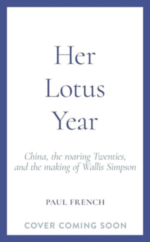 Her Lotus Year, China, The Roaring Twenties and the Making of Wallis Simpson
