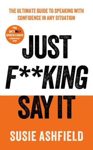 Just F**king Say It, The Ultimate Guide to Speaking with Confidence In Any Situation